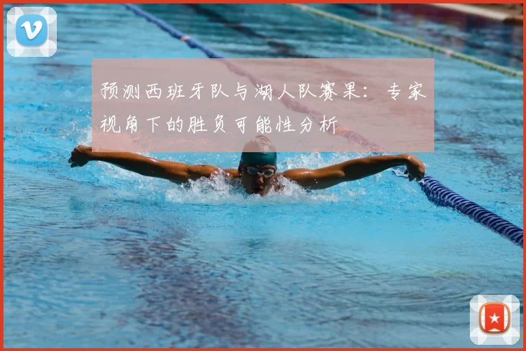 预测西班牙队与湖人队赛果:专家视角下的胜负可能性分析