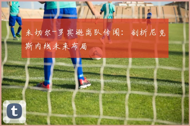 米切尔-罗宾逊离队传闻：剖析尼克斯内线未来布局