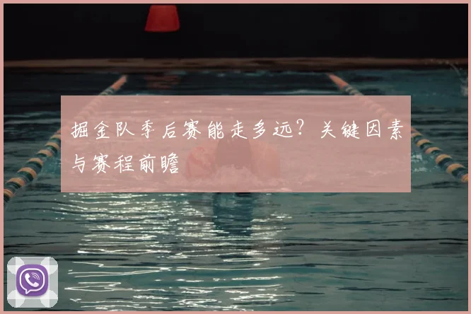 掘金队季后赛能走多远?关键因素与赛程前瞻